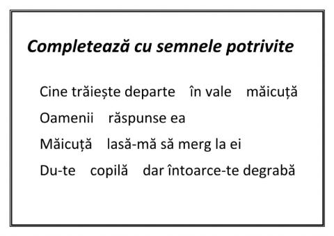 Completează cu semnele de punctuație potrivite!