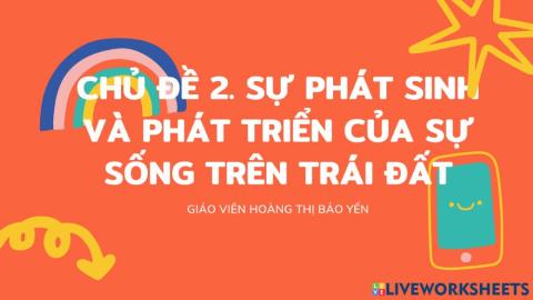 Chủ đề 2: sự phát sinh và phát triển của sự sống trên Trái đất