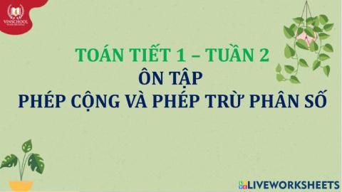 Toán 1 - Tuần 2 - Ôn tập phép cộng và phép trừ phân số