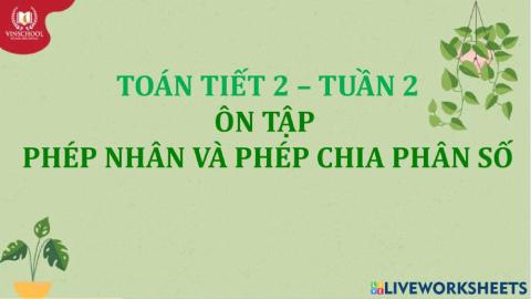 Toán 2 - Tuần 2 - Ôn tập Phép nhân và phép chia phân số